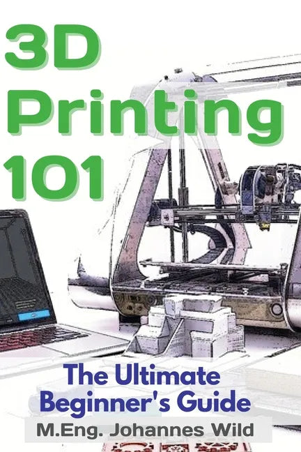 3D Printing 101: The Ultimate Beginner's Guide - Paperback