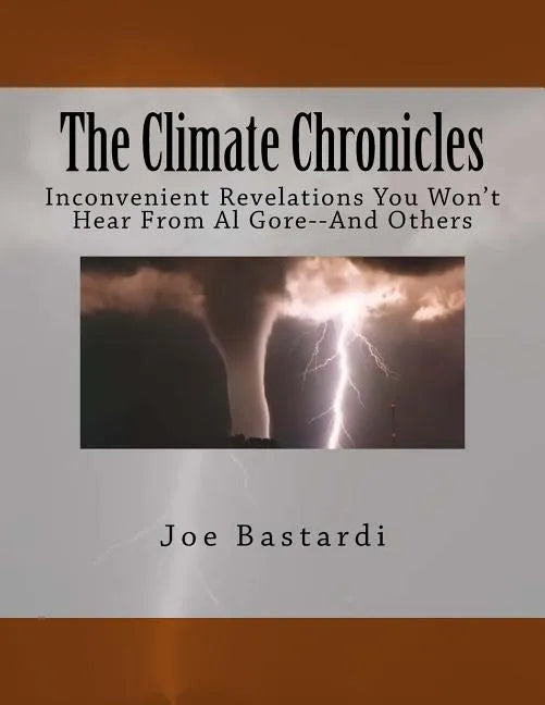 The Climate Chronicles: Inconvenient Revelations You Won't Hear from Al Gore--And Others - Paperback