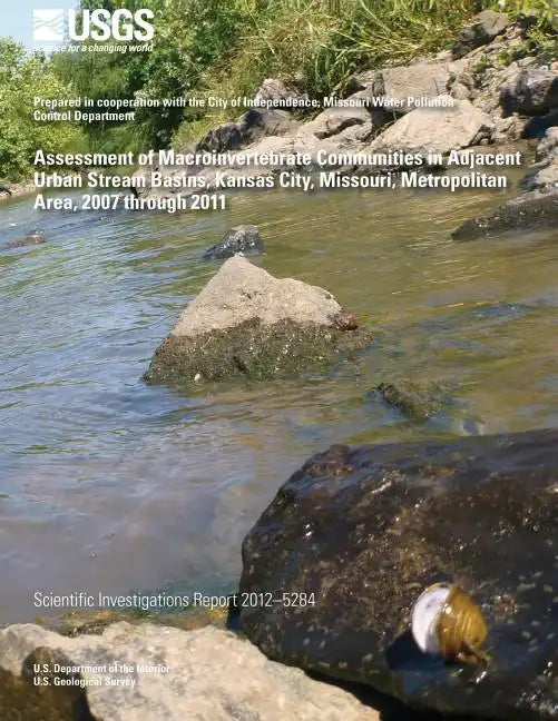Assessment of Macroinvertebrate Communities in Adjacent Urban Stream Basins, Kansas City, Missouri, Metropolitan Area, 2007 through 2011 - Paperback