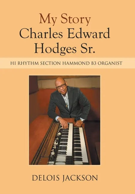 My Story Charles Edward Hodges Sr.: Hi Rhythm Section Hammond B-3 Organist - Hardcover