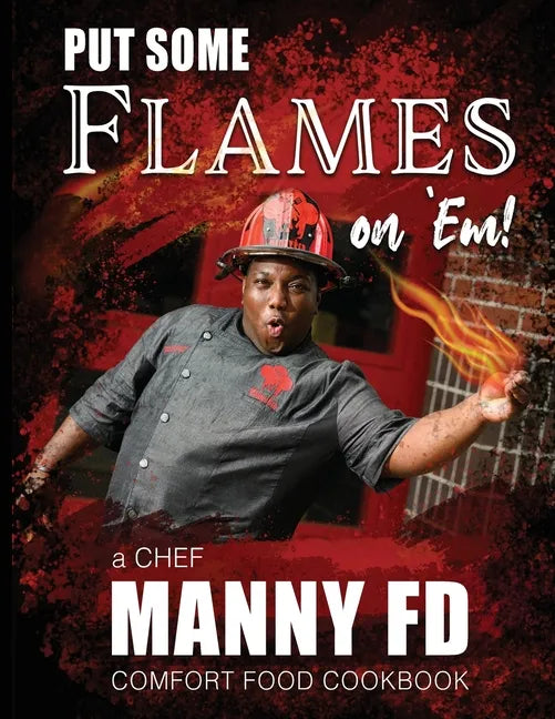 Put Some Flames on Em!: A Chef Manny FD Comfort Food Cookbook - Paperback