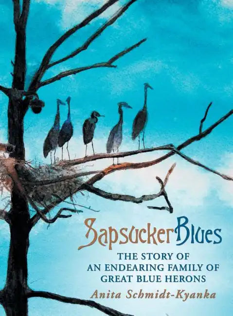 Sapsucker Blues: The Story of an Endearing Family of Great Blue Herons - Hardcover