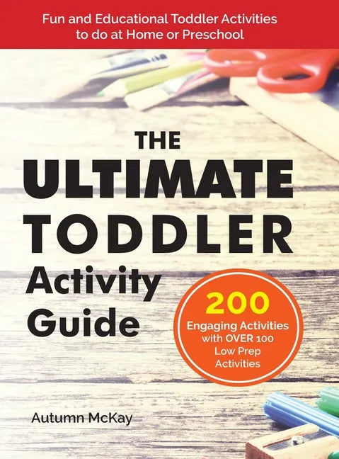 The Ultimate Toddler Activity Guide: Fun & Educational Toddler Activities to do at Home or Preschool - Hardcover