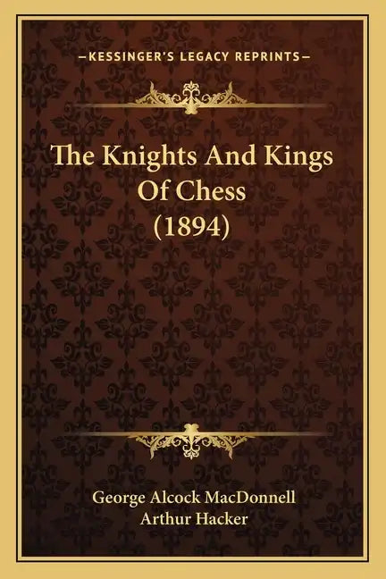 The Knights And Kings Of Chess (1894) - Paperback