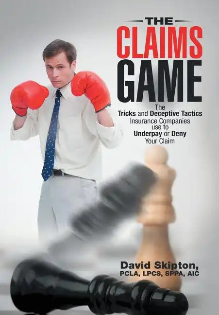 The Claims Game: The Tricks and Deceptive Tactics Insurance Companies Use to Underpay or Deny Your Claim - Hardcover