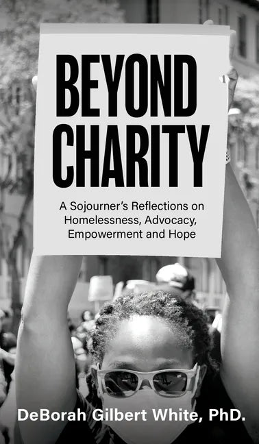 Beyond Charity: A Sojourner's Reflections on Homelessness, Advocacy, Empowerment and Hope - Hardcover