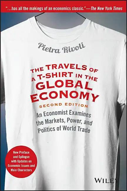 The Travels of a T-Shirt in the Global Economy: An Economist Examines the Markets, Power, and Politics of World Trade. New Preface and Epilogue with U - Paperback