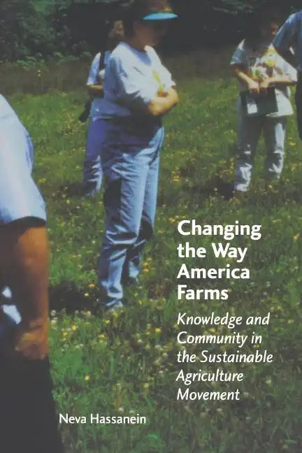 Changing the Way America Farms: Knowledge & Community in the Sustainable Agriculture Movement - Paperback