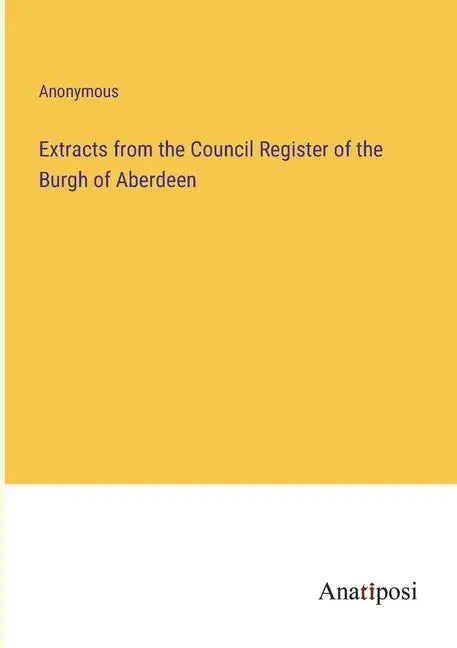 Extracts from the Council Register of the Burgh of Aberdeen - Paperback