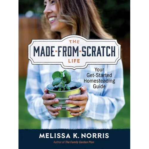 The Made-From-Scratch Life: Your Get-Started Homesteading Guide - Hardcover