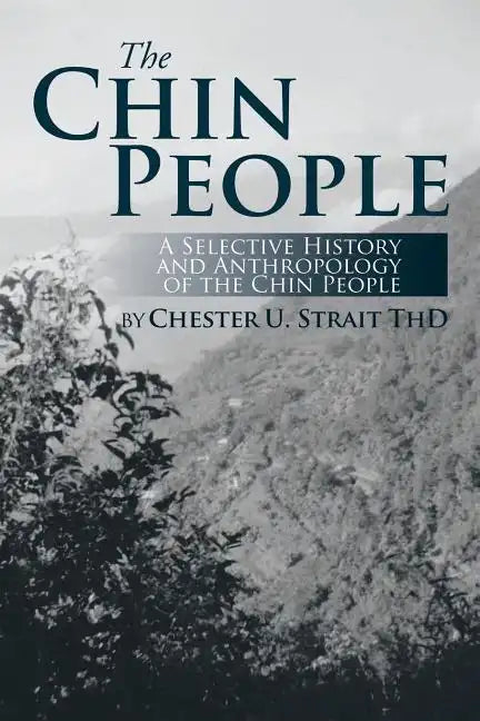 The Chin People: A Selective History and Anthropology of the Chin People - Paperback