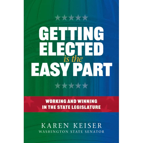 Getting Elected Is the Easy Part: Working and Winning in the State Legislature - Paperback