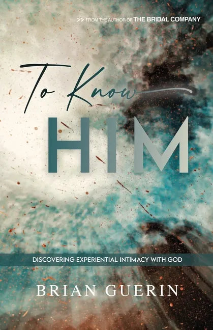 To Know Him: Discovering Experiential Intimacy with God - Paperback