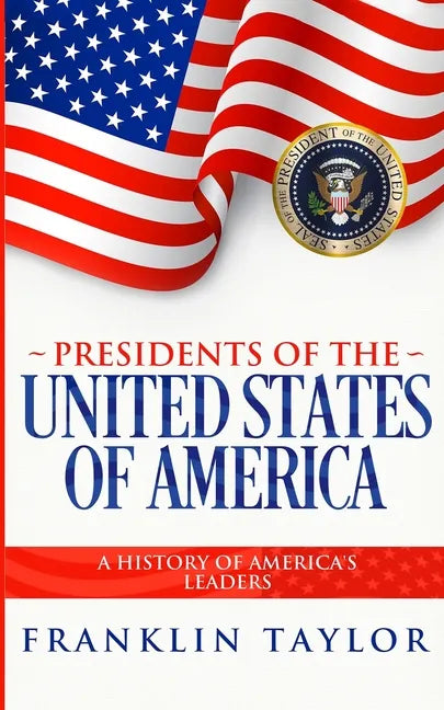 Presidents of the United States of America: A History of America's Leaders - Paperback
