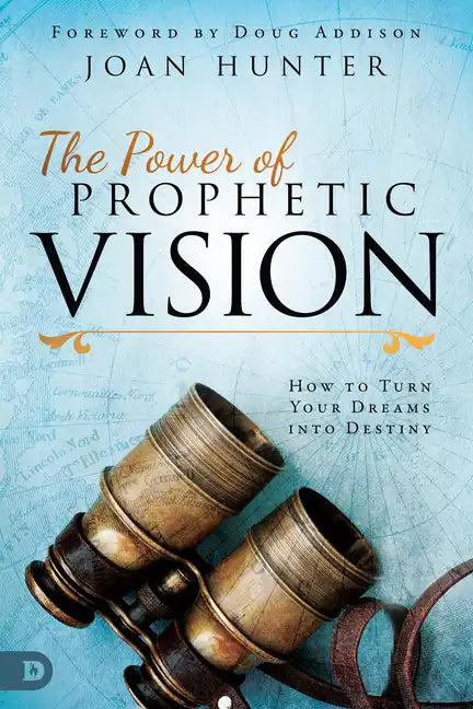 The Power of Prophetic Vision: How to Turn Your Dreams Into Destiny - Paperback