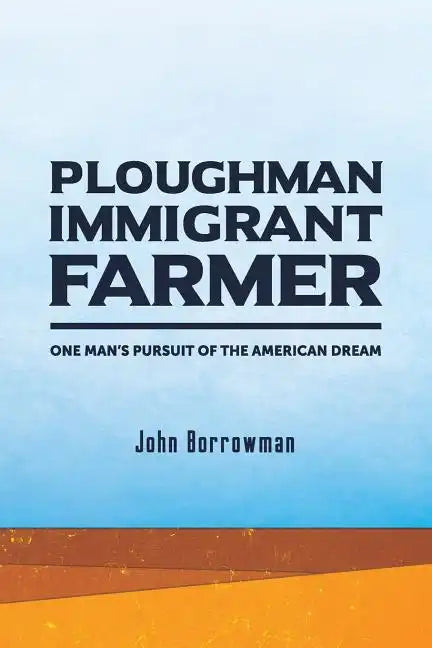 Ploughman, Immigrant, Farmer: One Man's Pursuit of the American Dream - Paperback