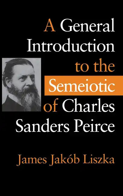 A General Introduction to the Semiotic of Charles Sanders Peirce - Hardcover