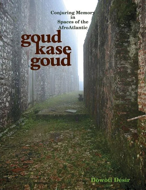 Goud kase goud: Conjuring Memory in Spaces of the AfroAtlantic - Paperback