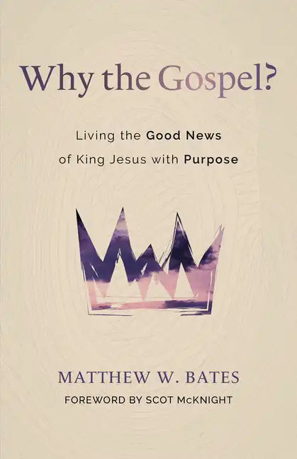 Why the Gospel?: Living the Good News of King Jesus with Purpose - Paperback