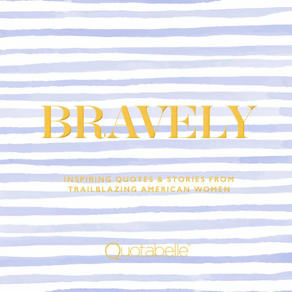 Bravely: Inspiring Quotes & Stories from Trailblazing American Women - Hardcover