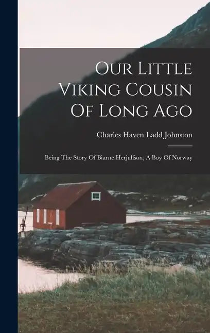 Our Little Viking Cousin Of Long Ago: Being The Story Of Biarne Herjulfson, A Boy Of Norway - Hardcover