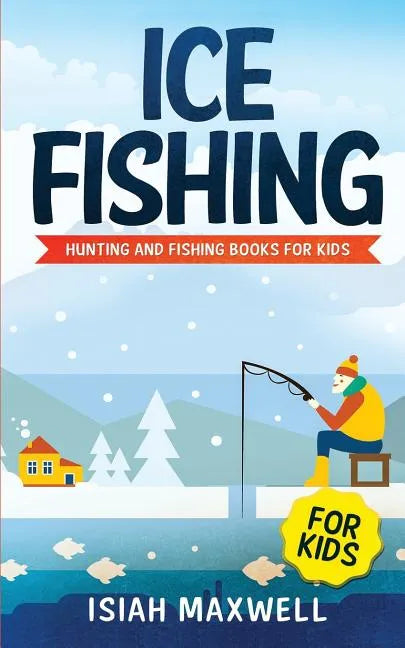 Ice Fishing for Kids: Hunting and Fishing Books for Kids - Paperback