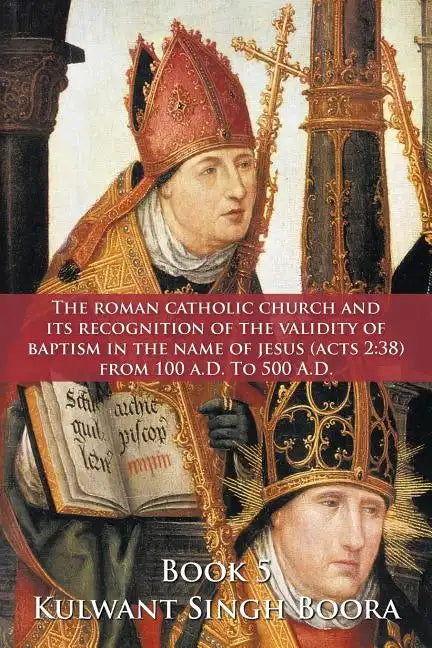 The Roman Catholic Church and Its Recognition of the Validity of Baptism in the Name of Jesus (Acts 2: 38) from 100 A.D. to 500 A.D. - Paperback