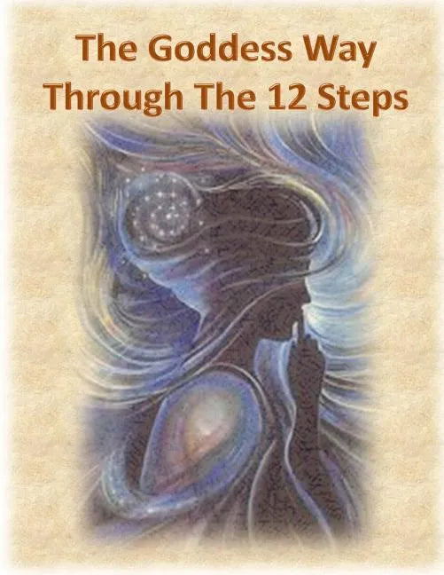 The Goddess Way through the 12 Steps: 12 Rituals of Light and Love - Paperback