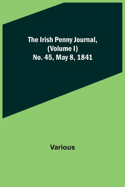 The Irish Penny Journal, (Volume I) No. 45, May 8, 1841 - Paperback