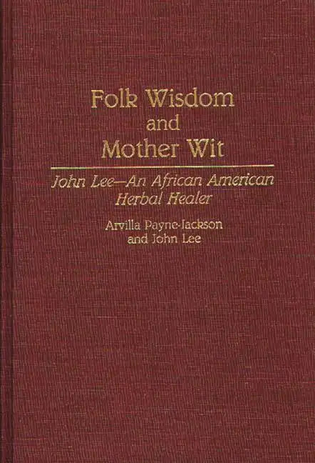 Folk Wisdom and Mother Wit: John Lee--An African American Herbal Healer - Hardcover