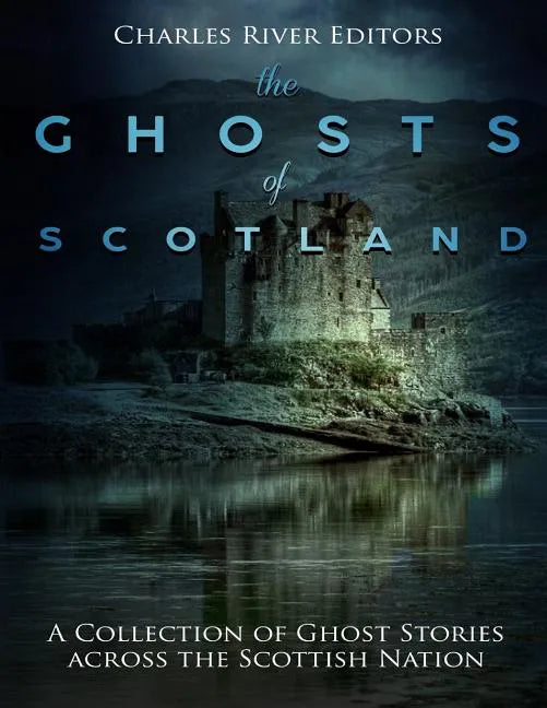 The Ghosts of Scotland: A Collection of Ghost Stories across the Scottish Nation - Paperback