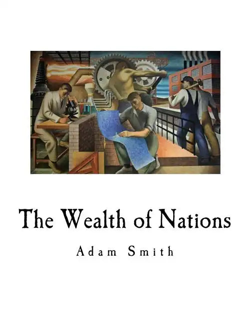 The Wealth of Nations: An Inquiry Into the Nature and Causes - Paperback