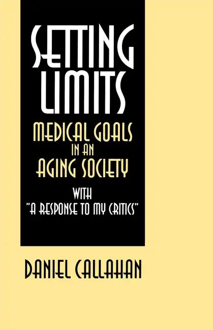 Setting Limits: Medical Goals in an Aging Society with "A Response to My Critics" - Paperback