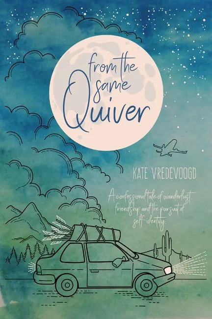 From the Same Quiver: A Confessional Tale of Wanderlust, Friendship and the Pursuit of Self-Identity - Paperback
