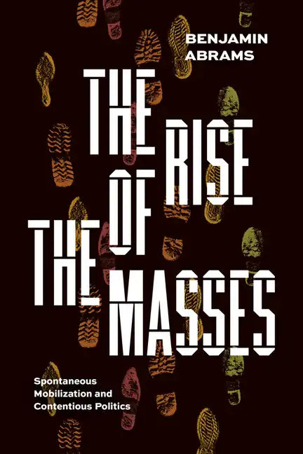 The Rise of the Masses: Spontaneous Mobilization and Contentious Politics - Paperback