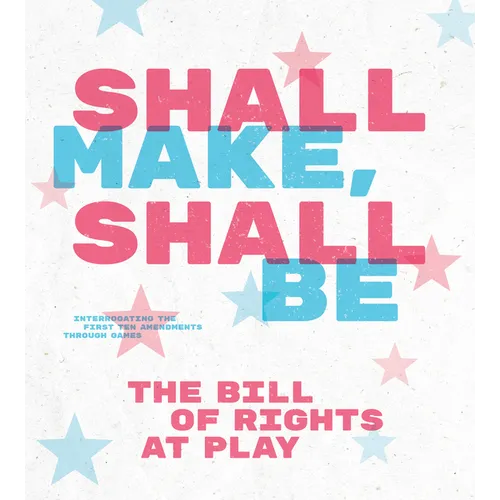 Shall Make, Shall Be: The Bill of Rights at Play - Hardcover