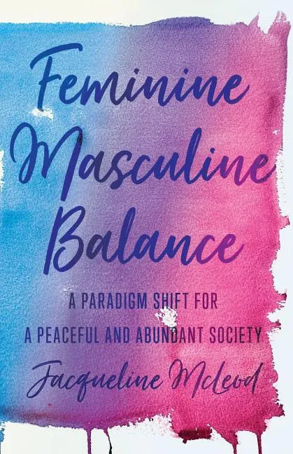 Feminine Masculine Balance: A Paradigm Shift for a Peaceful and Abundant Society - Paperback