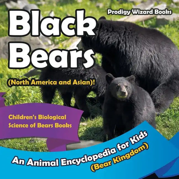Black Bears (North America and Asian)! an Animal Encyclopedia for Kids (Bear Kingdom) - Children's Biological Science of Bears Books - Paperback
