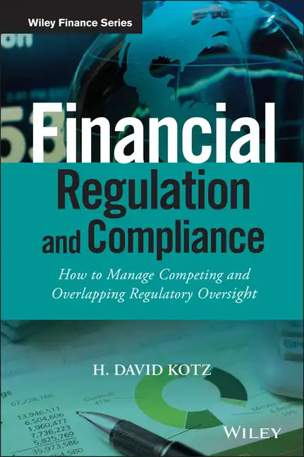 Financial Regulation and Compliance, + Website: How to Manage Competing and Overlapping Regulatory Oversight - Hardcover
