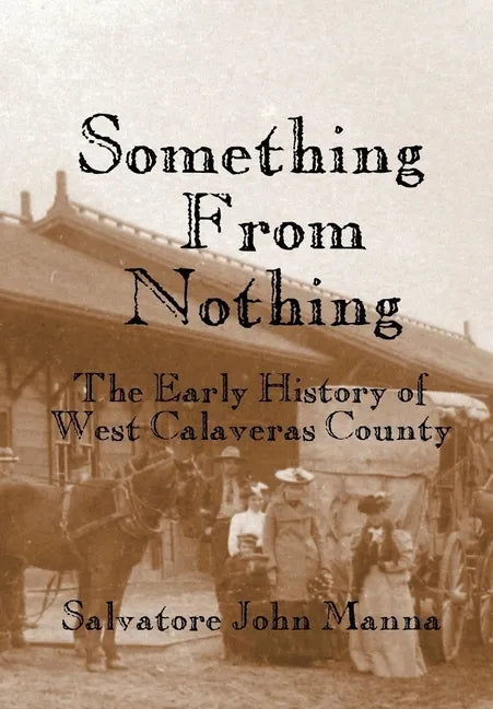 Something From Nothing: The Early History of West Calaveras County - Paperback