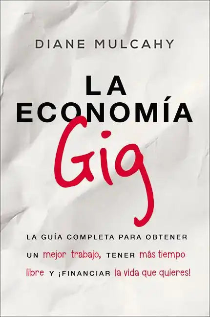 La Economía Gig: La Guía Completa Para Obtener Un Mejor Trabajo, Tener Más Tiempo Libre Y ¡Financiar La Vida Que Usted Quiere! - Paperback