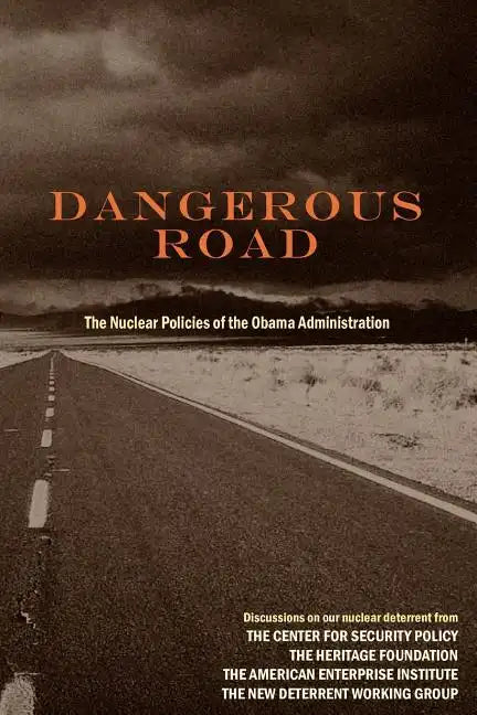 Dangerous Road: The Nuclear Policies of the Obama Administration - Paperback