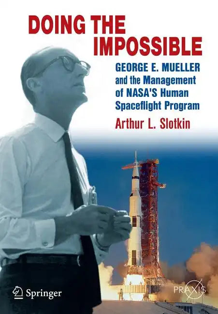 Doing the Impossible: George E. Mueller and the Management of Nasa's Human Spaceflight Program - Paperback