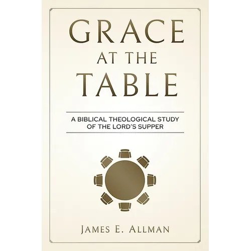 Grace At The Table: A Biblical Theological Study of the Lord's Supper - Paperback