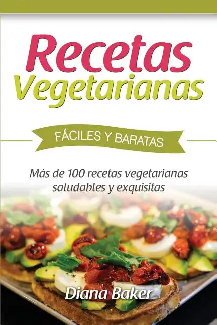 Recetas Vegetarianas Fáciles y Económicas: Más de 120 recetas vegetarianas saludables y exquisitas - Paperback