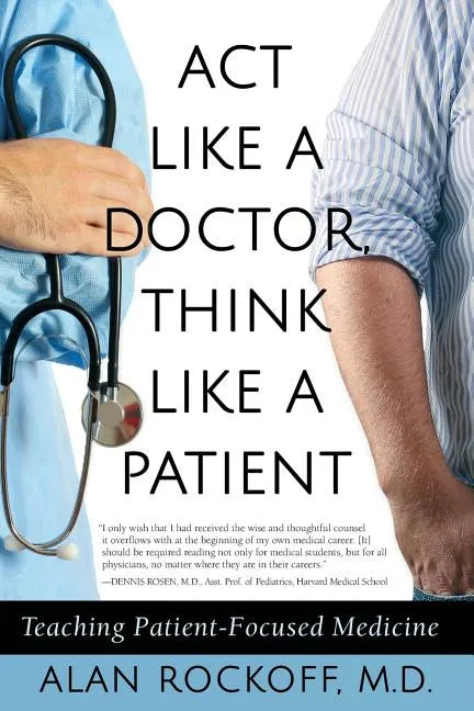 Act Like a Doctor, Think Like a Patient: Teaching Patient-Focused Medicine - Paperback