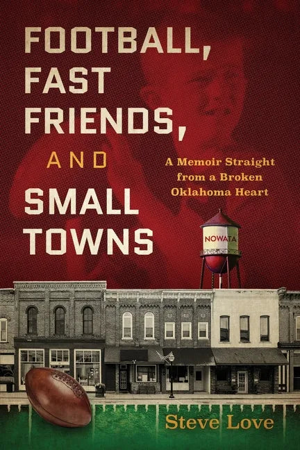 Football, Fast Friends, and Small Towns: A Memoir Straight from a Broken Oklahoma Heart - Paperback