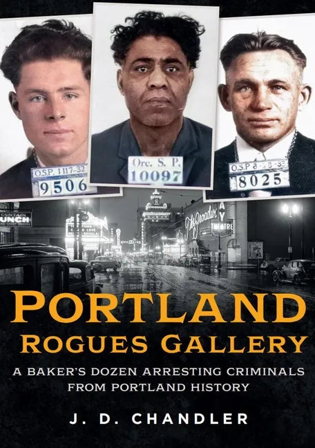 Portland Rogues Gallery: A Baker's Dozen Arresting Criminals from Portland's Past - Paperback