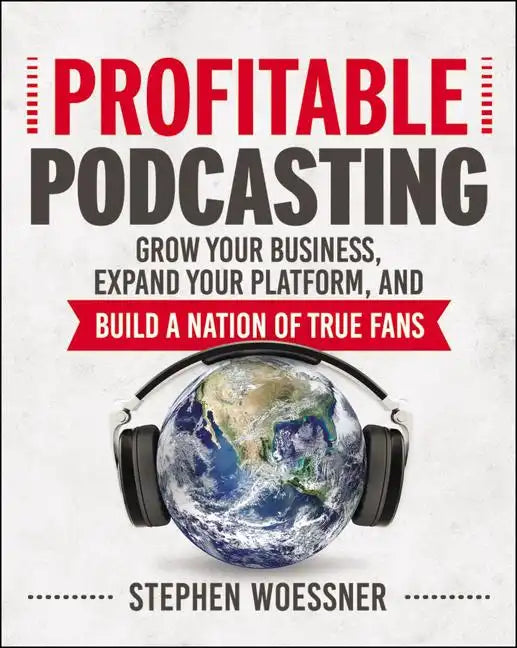 Profitable Podcasting: Grow Your Business, Expand Your Platform, and Build a Nation of True Fans - Paperback