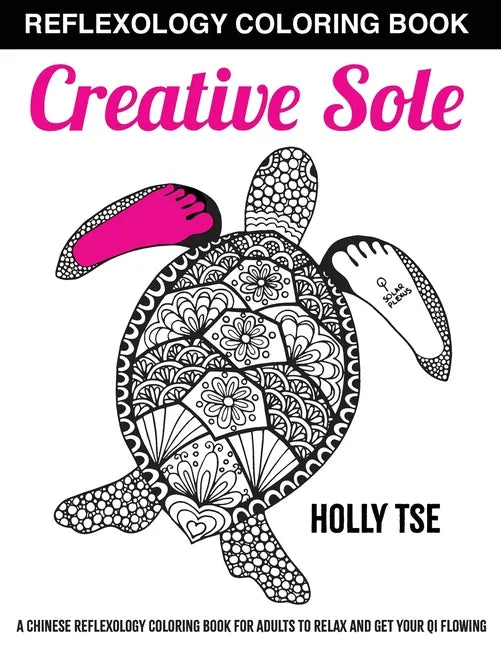 Creative Sole: A Chinese Reflexology Coloring Book for Adults to Relax and Get Your Qi Flowing - Paperback